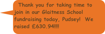 Thank you for taking time to join in our Glaitness School fundraising today, Pudsey!  We raised £630.94!!!!
